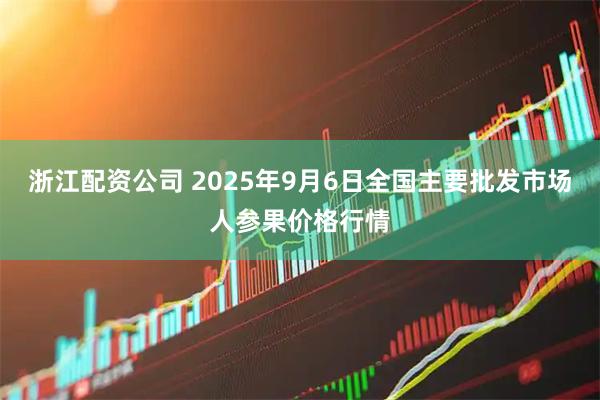 浙江配资公司 2025年9月6日全国主要批发市场人参果价格行情