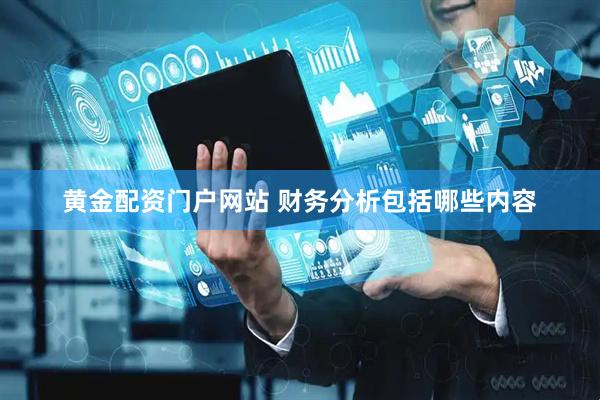 黄金配资门户网站 财务分析包括哪些内容
